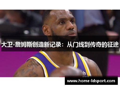 大卫-詹姆斯创造新记录：从门线到传奇的征途